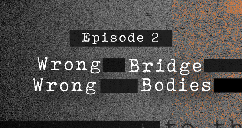 Wrong Bridge, Wrong Bodies
