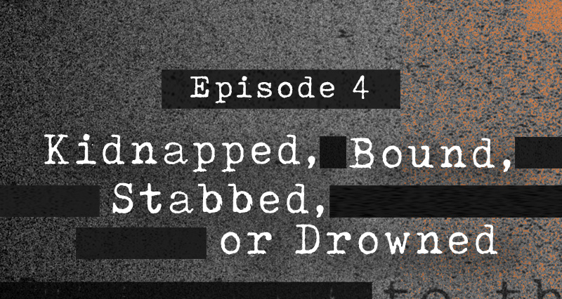 Kidnapped, Bound, Stabbed, or Drowned